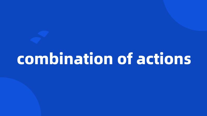 combination of actions