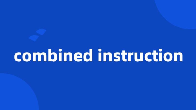 combined instruction