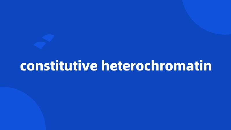 constitutive heterochromatin