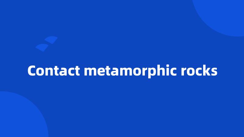 Contact metamorphic rocks