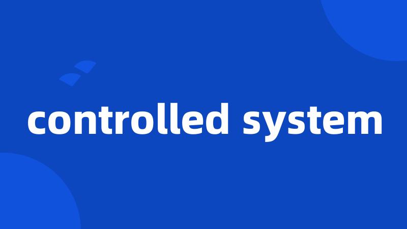 controlled system