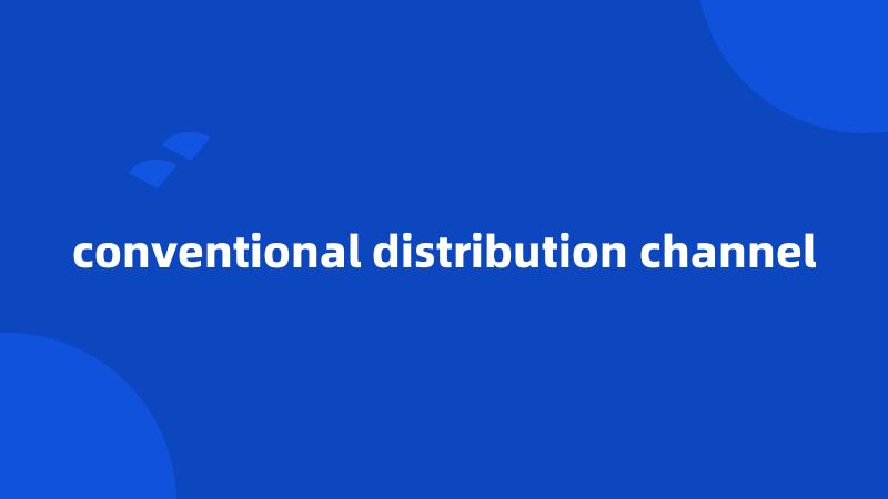 conventional distribution channel