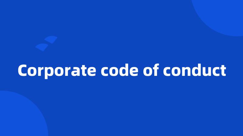 Corporate code of conduct