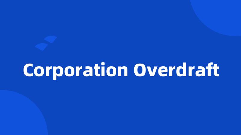 Corporation Overdraft