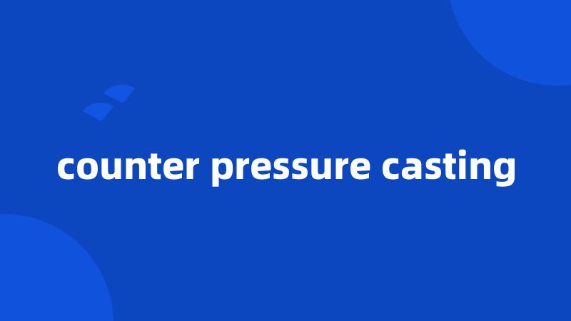 counter pressure casting