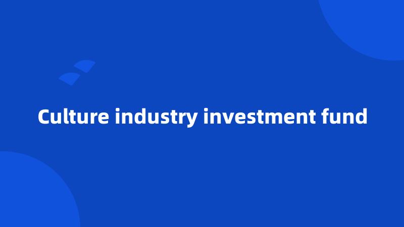 Culture industry investment fund