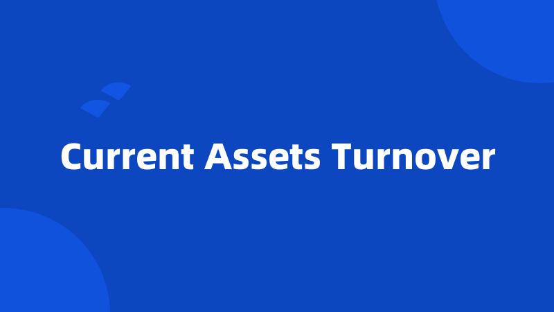 Current Assets Turnover