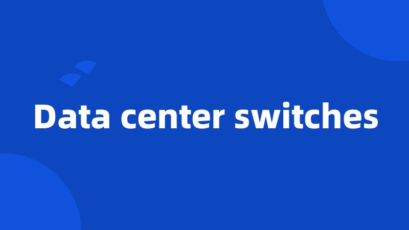 Data center switches