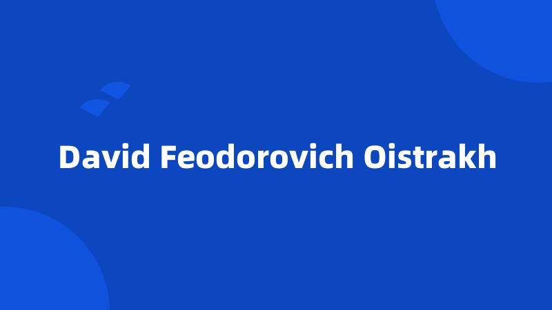 David Feodorovich Oistrakh