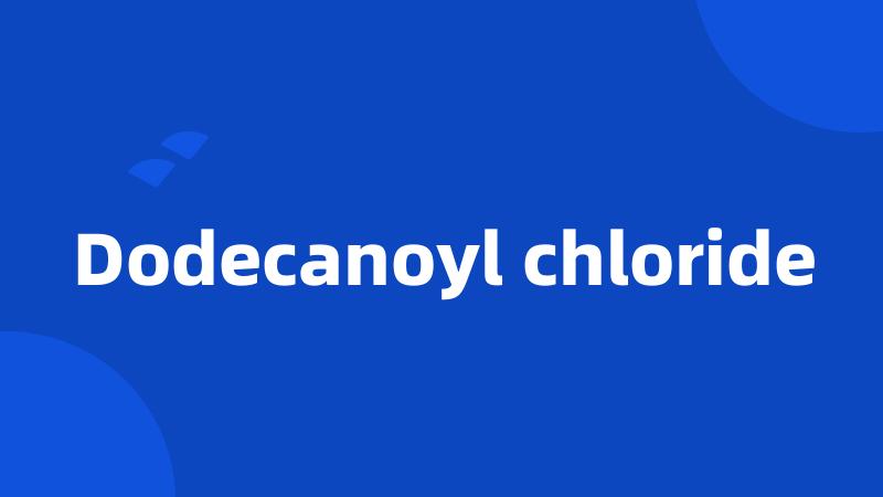 Dodecanoyl chloride