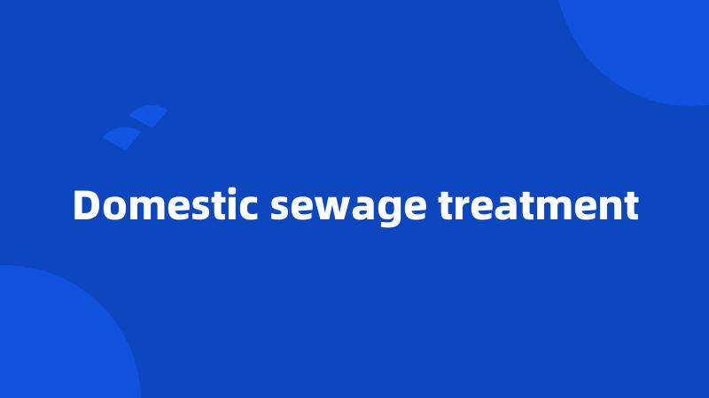 Domestic sewage treatment