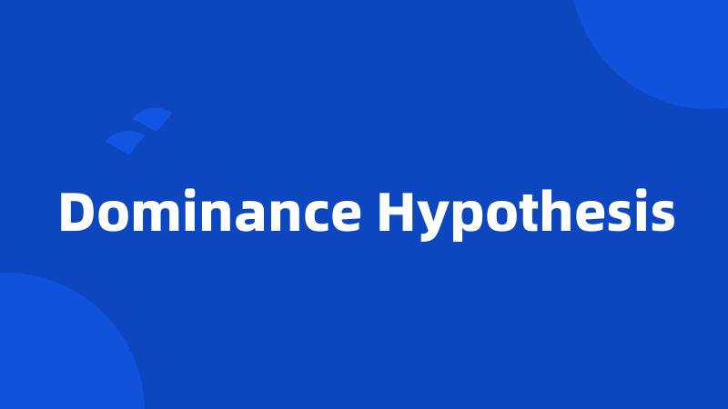 Dominance Hypothesis