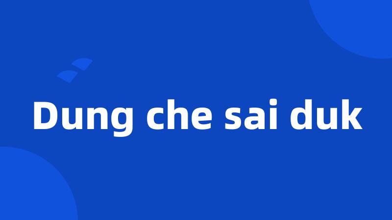 Dung che sai duk