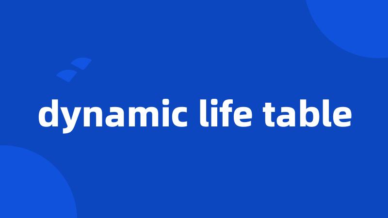 dynamic life table