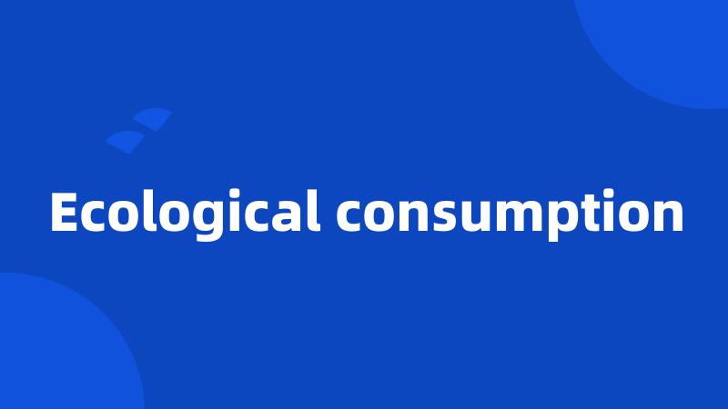 Ecological consumption