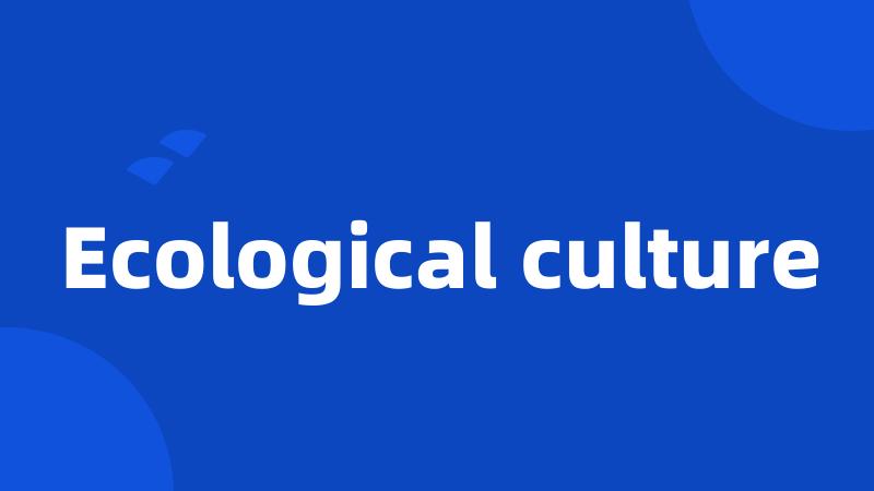 Ecological culture