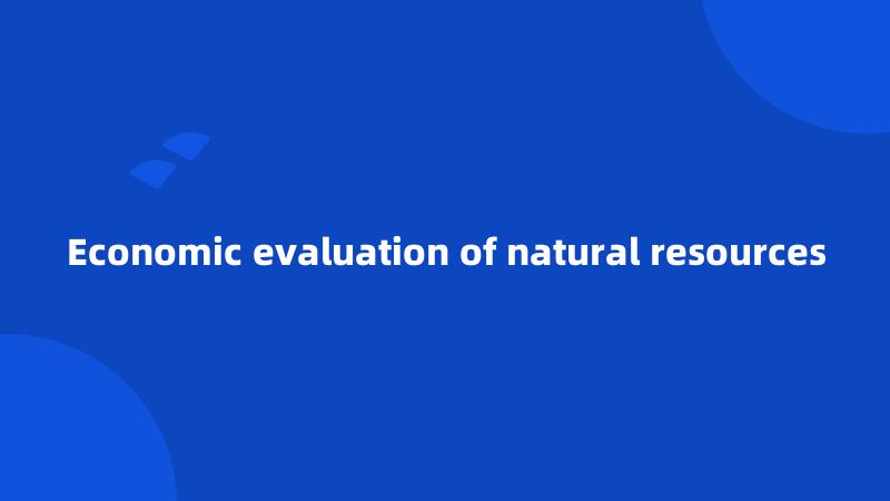 Economic evaluation of natural resources