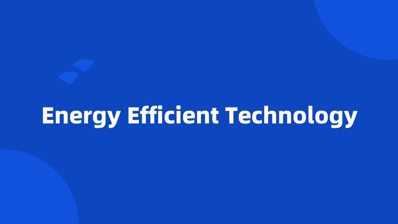 Energy Efficient Technology