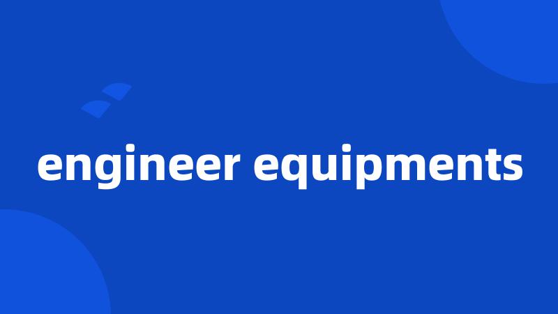 engineer equipments