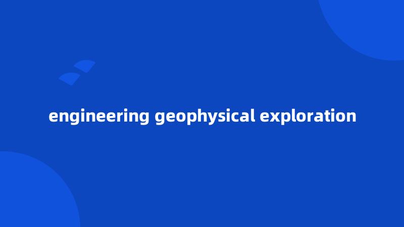 engineering geophysical exploration