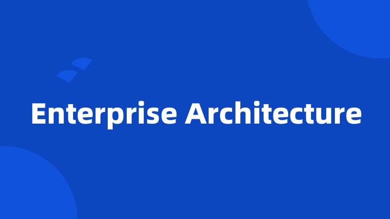 Enterprise Architecture