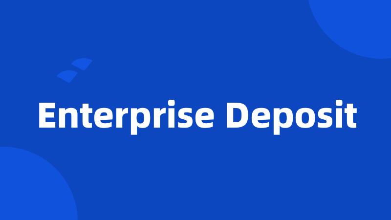 Enterprise Deposit