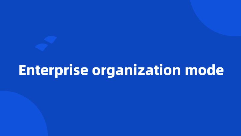 Enterprise organization mode