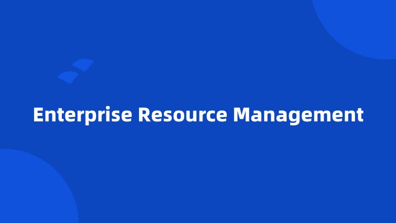 Enterprise Resource Management