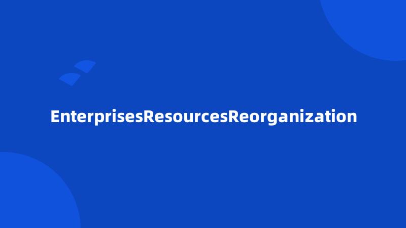 EnterprisesResourcesReorganization