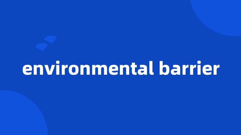 environmental barrier