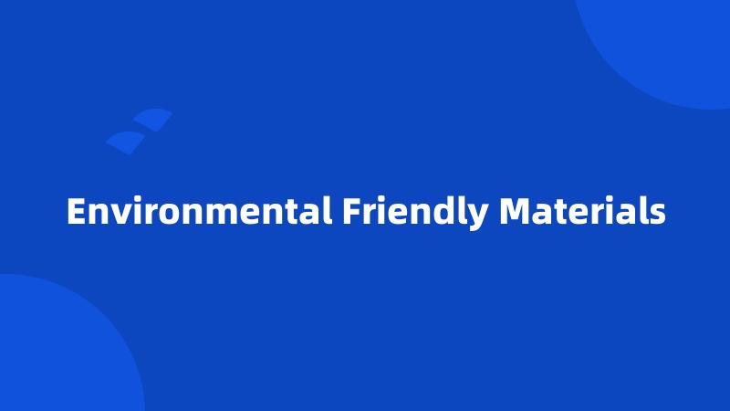 Environmental Friendly Materials