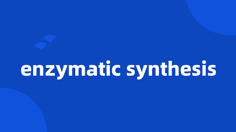 enzymatic synthesis