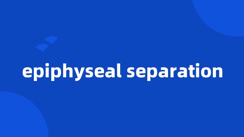 epiphyseal separation