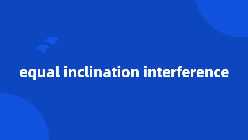 equal inclination interference