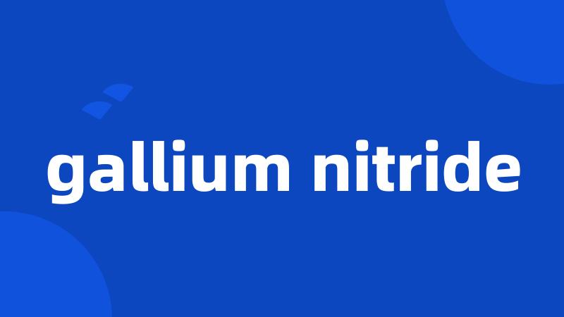 gallium nitride