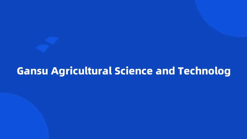 Gansu Agricultural Science and Technolog