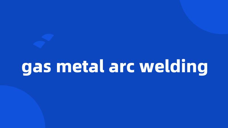 gas metal arc welding