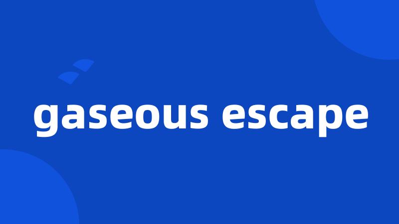 gaseous escape