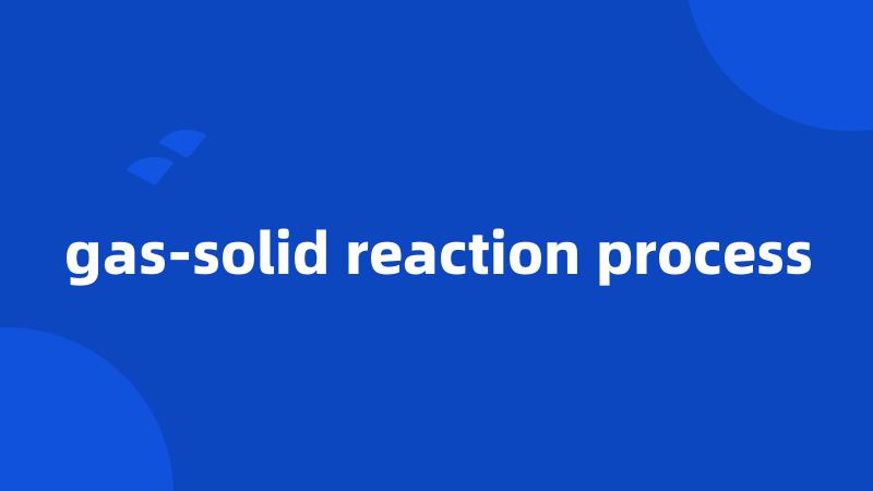 gas-solid reaction process