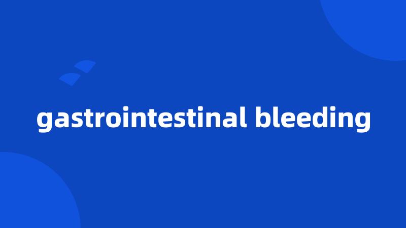 gastrointestinal bleeding