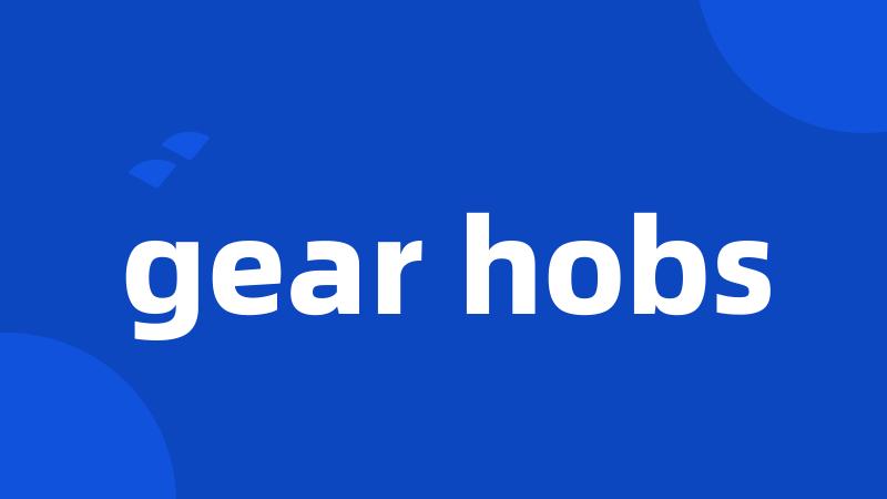 gear hobs