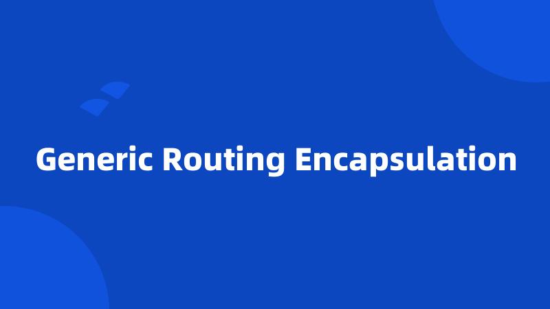 Generic Routing Encapsulation