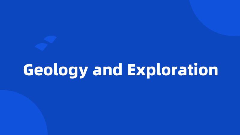 Geology and Exploration