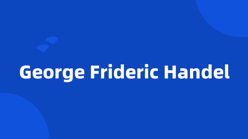 George Frideric Handel