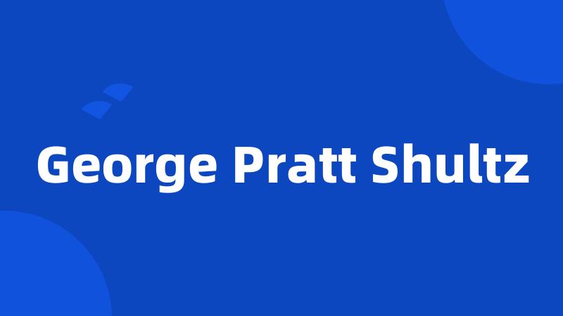 George Pratt Shultz