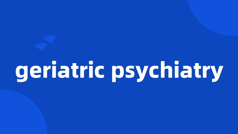 geriatric psychiatry