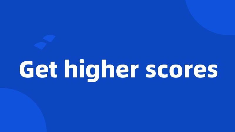 Get higher scores