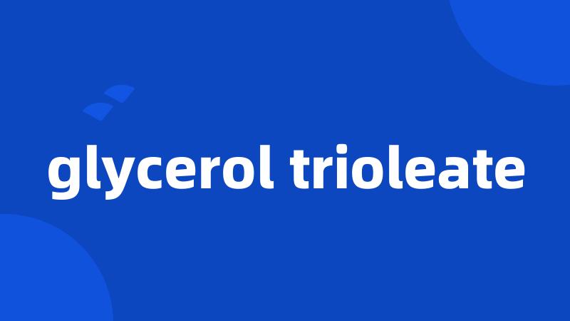 glycerol trioleate