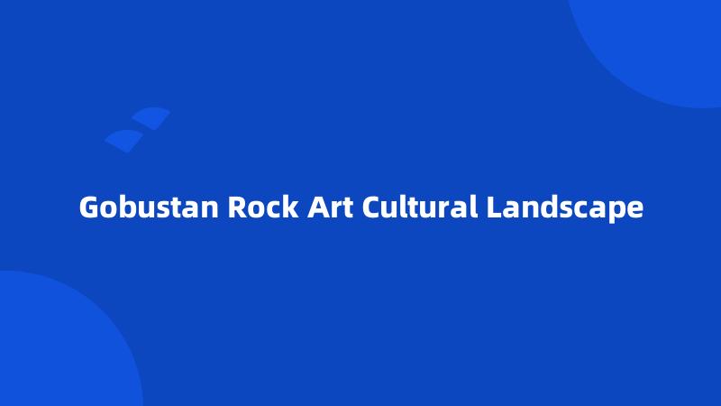 Gobustan Rock Art Cultural Landscape