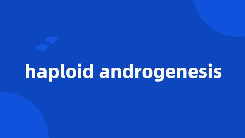 haploid androgenesis